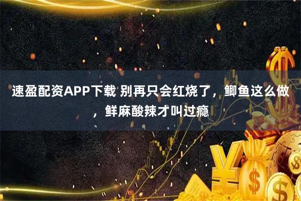 速盈配资APP下载 别再只会红烧了，鲫鱼这么做，鲜麻酸辣才叫过瘾